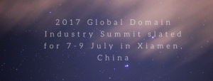 2017 Global Domain Industry Summit slated for 7-9 July in Xiamen, China